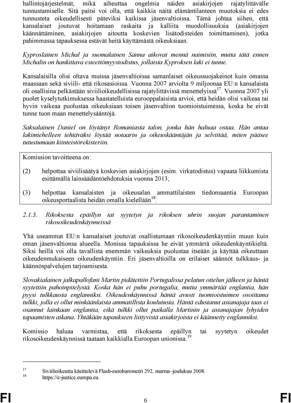 Tämä johtaa siihen, että kansalaiset joutuvat hoitamaan raskaita ja kalliita muodollisuuksia (asiakirjojen käännättäminen, asiakirjojen aitoutta koskevien lisätodisteiden toimittaminen), jotka