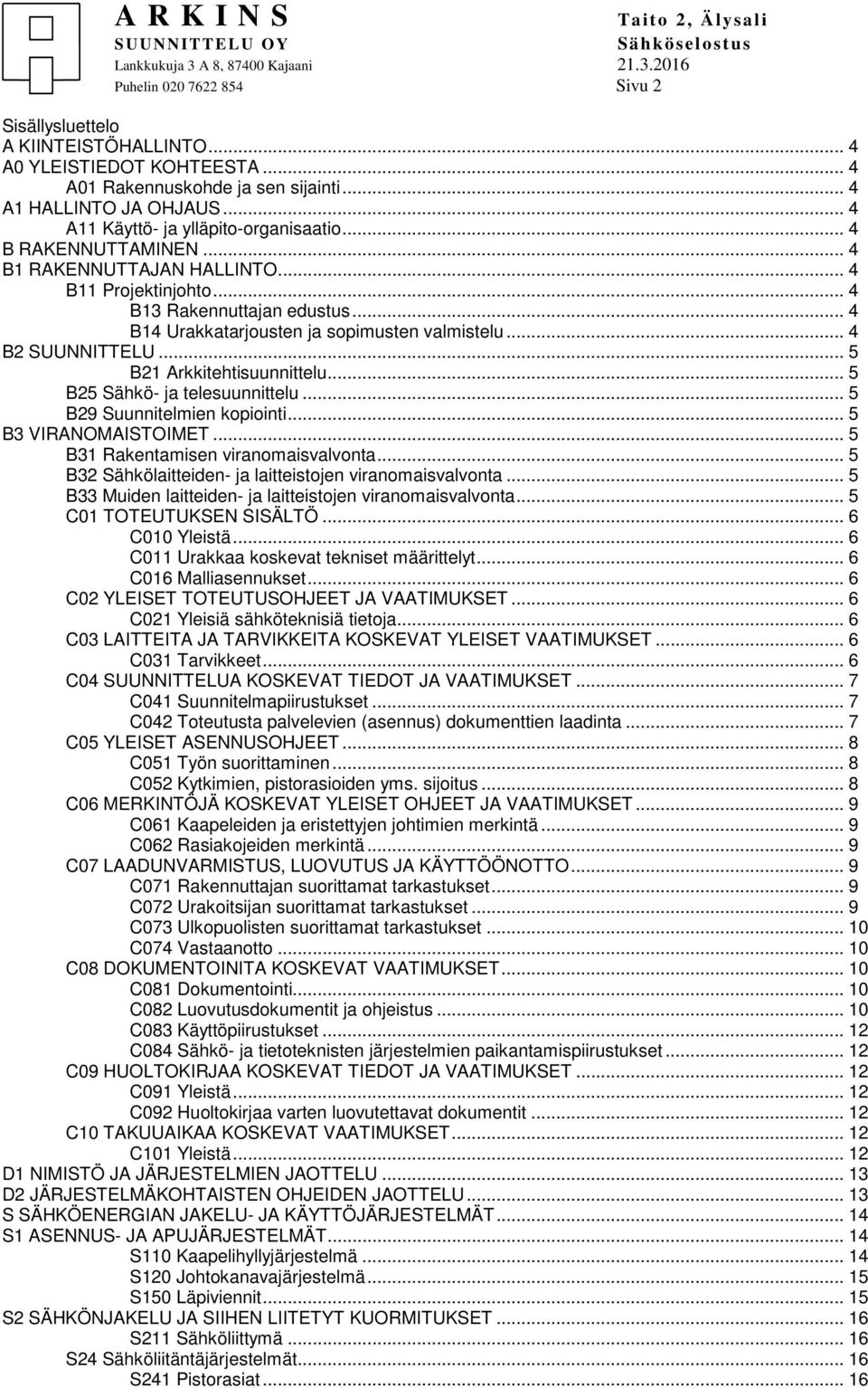 .. 4 B2 SUUNNITTELU... 5 B21 Arkkitehtisuunnittelu... 5 B25 Sähkö- ja telesuunnittelu... 5 B29 Suunnitelmien kopiointi... 5 B3 VIRANOMAISTOIMET... 5 B31 Rakentamisen viranomaisvalvonta.