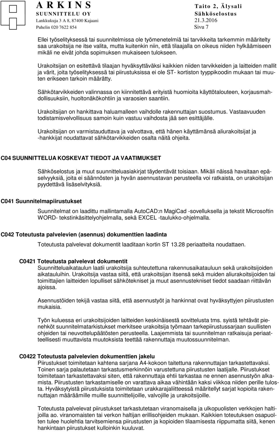 Urakoitsijan on esitettävä tilaajan hyväksyttäväksi kaikkien niiden tarvikkeiden ja laitteiden mallit ja värit, joita työselityksessä tai piirustuksissa ei ole ST- kortiston tyyppikoodin mukaan tai