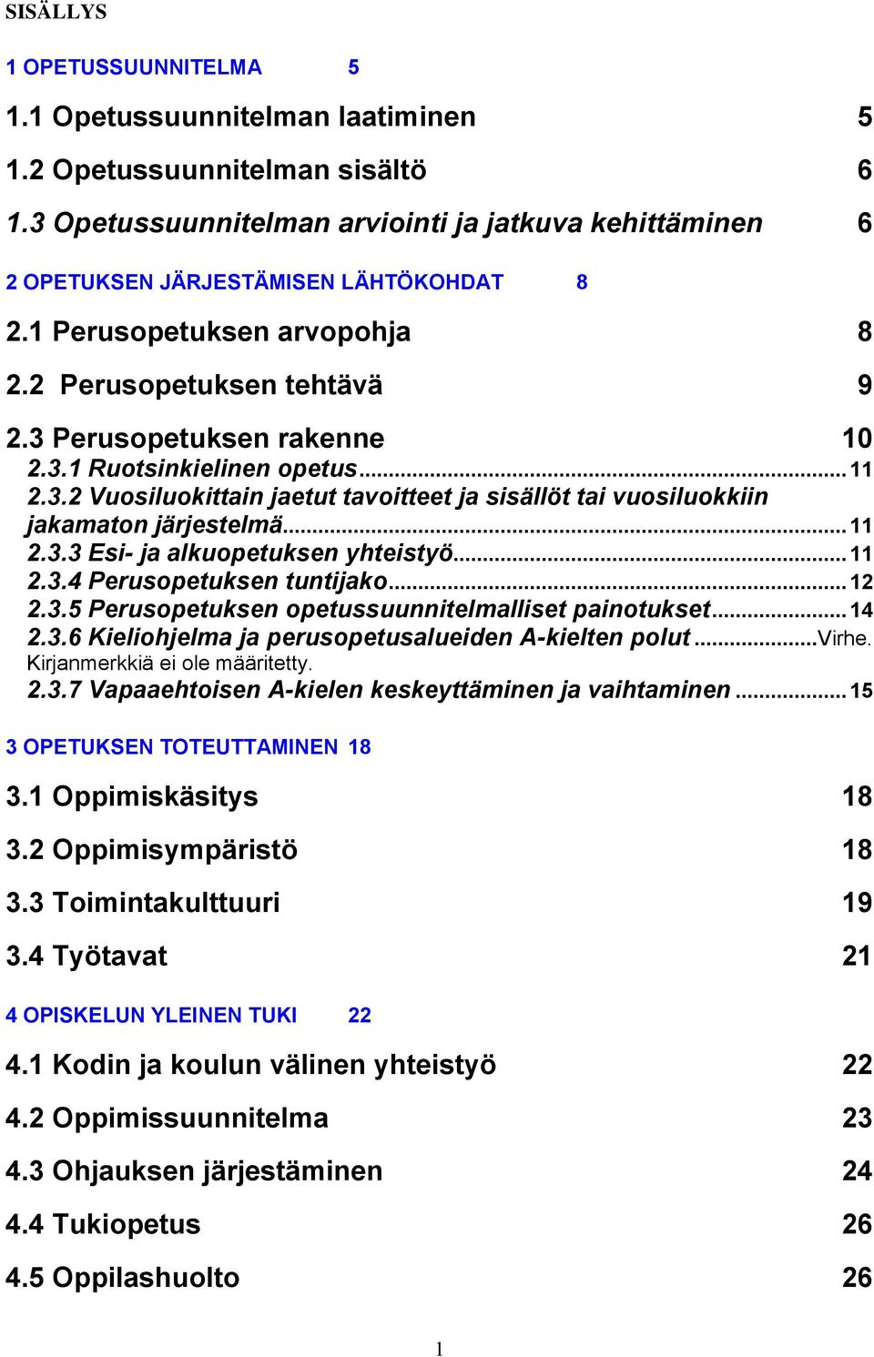 .. 11 2.3.2 Vuosiluokittain jaetut tavoitteet ja sisällöt tai vuosiluokkiin jakamaton järjestelmä... 11 2.3.3 Esi- ja alkuopetuksen yhteistyö... 11 2.3.4 Perusopetuksen tuntijako... 12 2.3.5 Perusopetuksen opetussuunnitelmalliset painotukset.