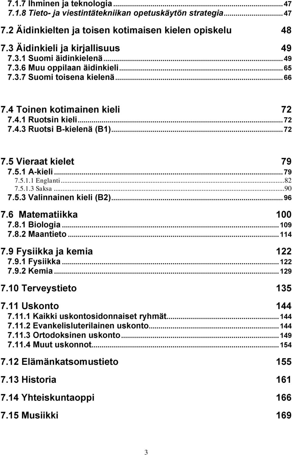 .. 79 7.5.1.1 Englanti... 82 7.5.1.3 Saksa... 90 7.5.3 Valinnainen kieli (B2)... 96 7.6 Matematiikka 100 7.8.1 Biologia... 109 7.8.2 Maantieto... 114 7.9 Fysiikka ja kemia 122 7.9.1 Fysiikka... 122 7.9.2 Kemia.