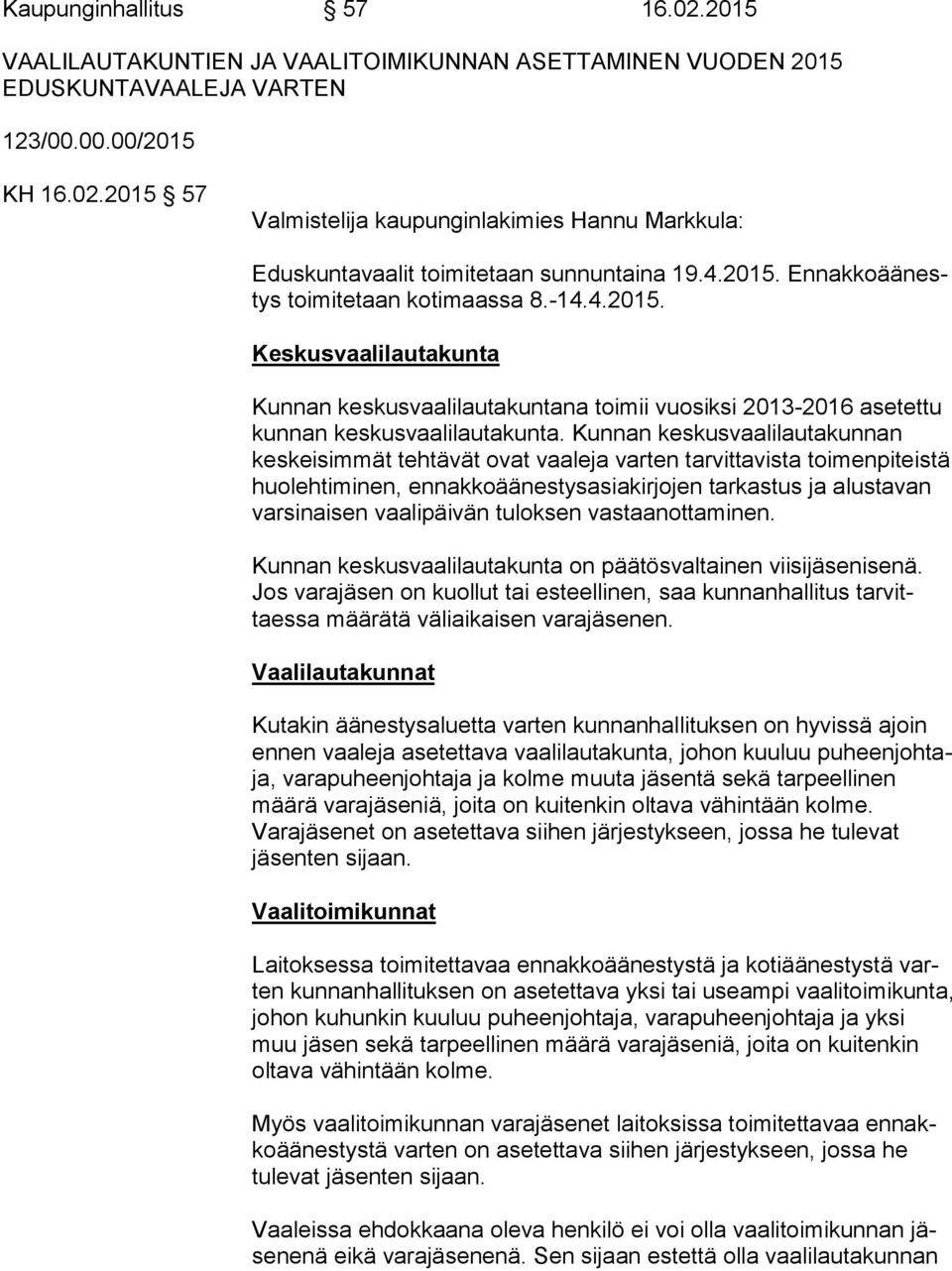 Kunnan kes kus vaa li lau ta kun nan keskeisimmät tehtävät ovat vaaleja varten tarvittavista toi men pi teis tä huolehtiminen, ennakkoäänestysasiakirjojen tar kas tus ja alustavan varsinaisen