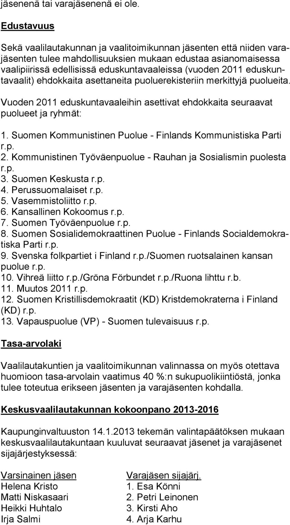 2011 edus kunta vaa lit) ehdokkaita asettaneita puoluerekisteriin mer kit ty jä puolueita. Vuoden 2011 eduskuntavaaleihin asettivat ehdokkaita seuraavat puo lu eet ja ryhmät: 1.