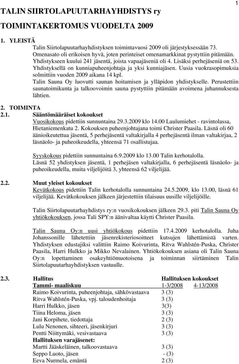 Yhdistyksellä on kunniapuheenjohtaja ja yksi kunniajäsen. Uusia vuokrasopimuksia solmittiin vuoden 2009 aikana 14 kpl. Talin Sauna Oy luovutti saunan hoitamisen ja ylläpidon yhdistykselle.