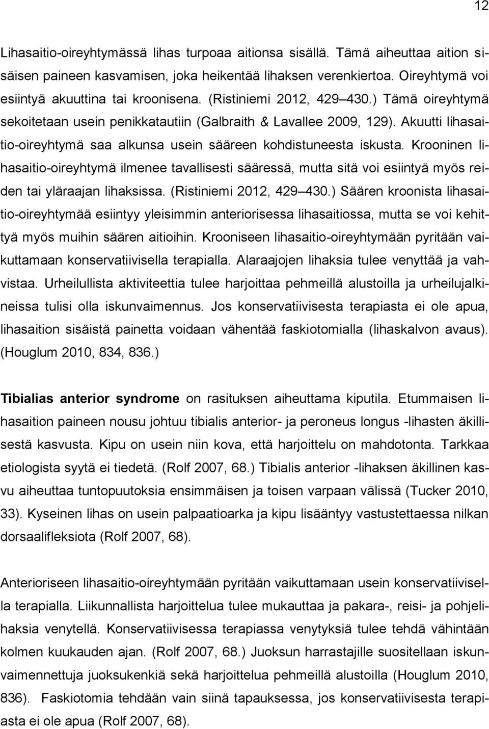 Krooninen lihasaitio-oireyhtymä ilmenee tavallisesti sääressä, mutta sitä voi esiintyä myös reiden tai yläraajan lihaksissa. (Ristiniemi 2012, 429 430.