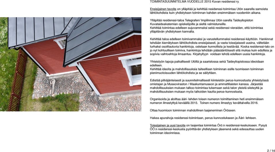 Ylläpitää residenssi-taloa Telegrafen/ Impilinnaa Utön sarella Taideyliopiston Kuvataideakatemian opiskelijoille ja sieltä valmistuneille.