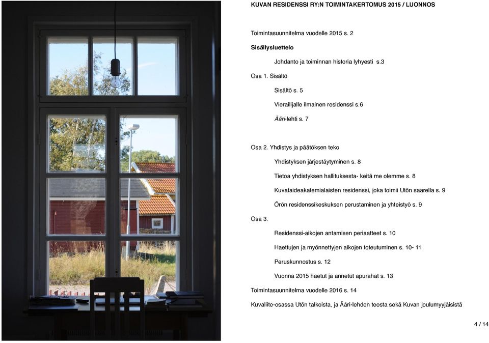 8 Kuvataideakatemialaisten residenssi, joka toimii Utön saarella s. 9 Örön residenssikeskuksen perustaminen ja yhteistyö s. 9 Osa 3. Residenssi-aikojen antamisen periaatteet s.