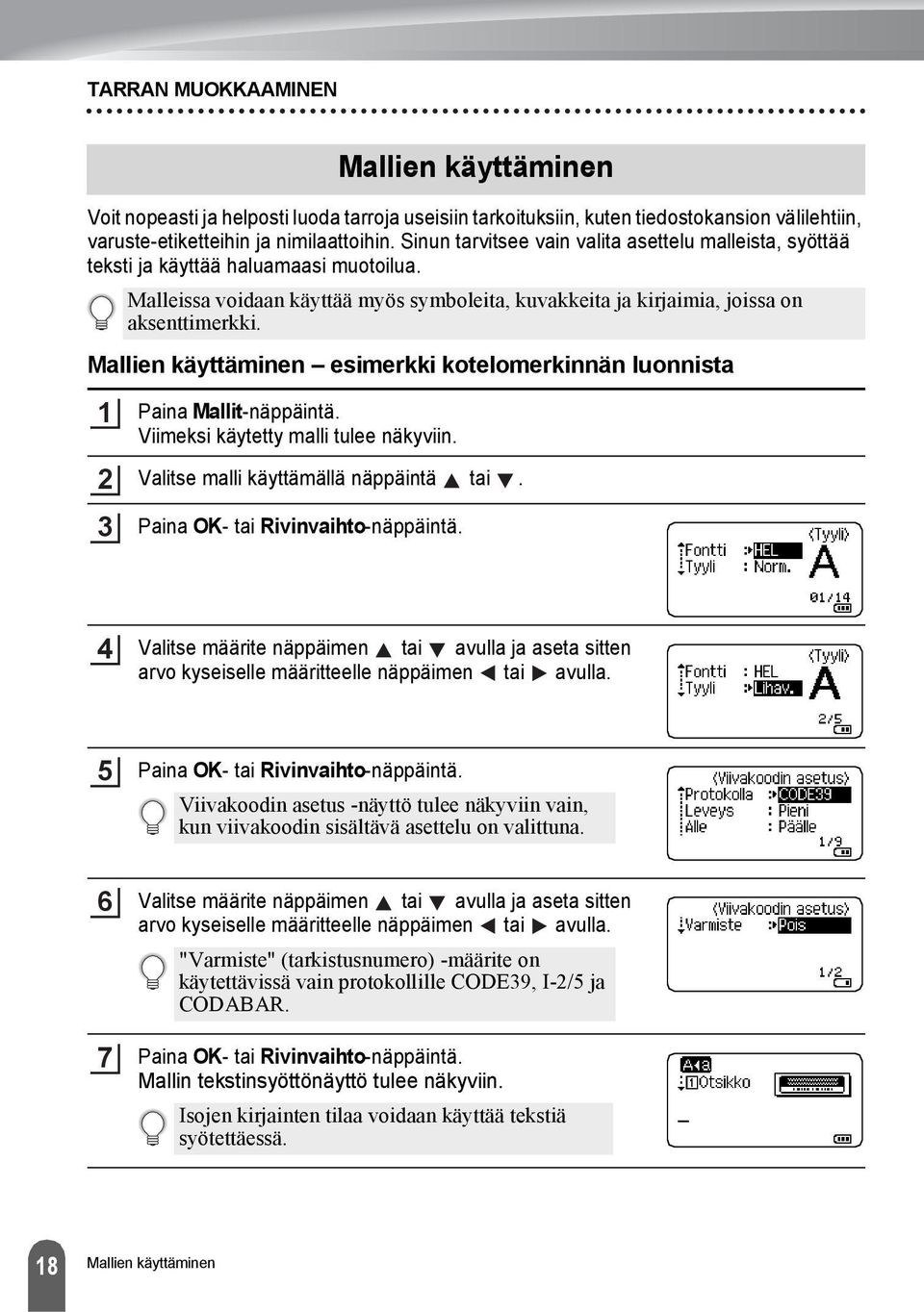 Mallien käyttäminen esimerkki kotelomerkinnän luonnista Paina Mallit-näppäintä. Viimeksi käytetty malli tulee näkyviin. Valitse malli käyttämällä näppäintä tai. Paina OK- tai Rivinvaihto-näppäintä.