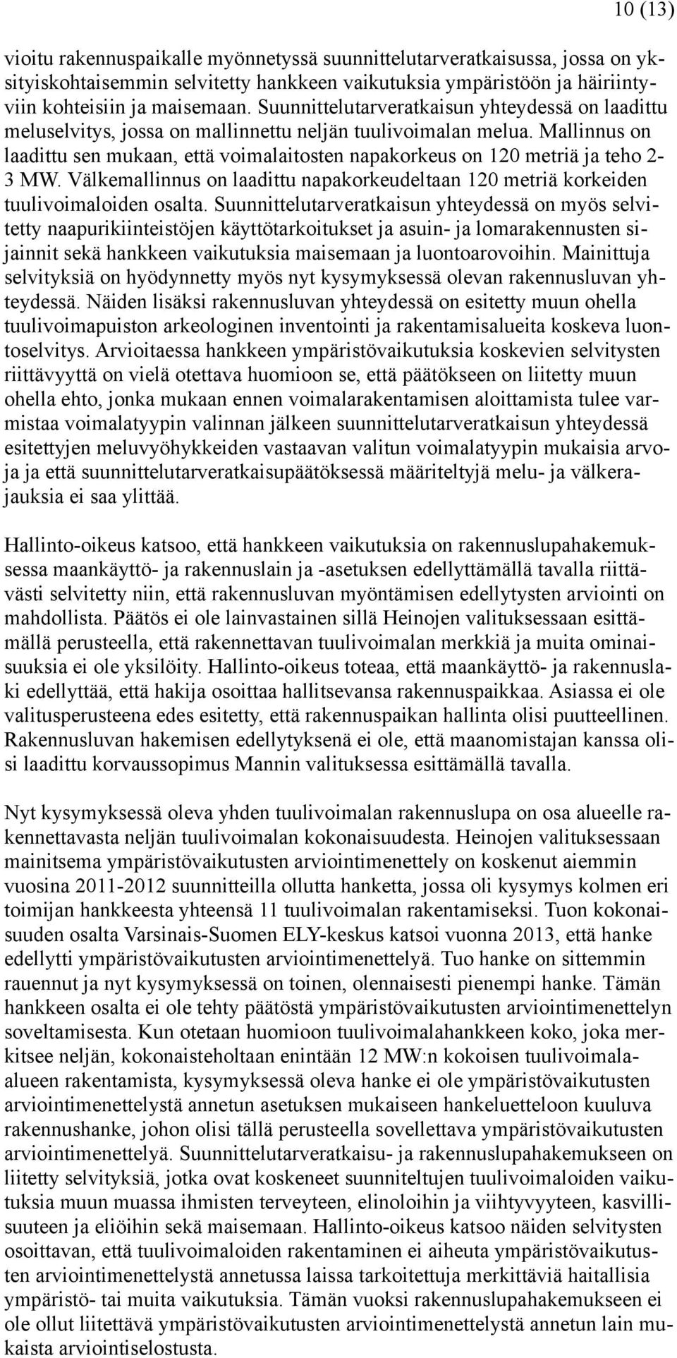 Mallinnus on laadittu sen mukaan, että voimalaitosten napakorkeus on 120 metriä ja teho 2-3 MW. Välkemallinnus on laadittu napakorkeudeltaan 120 metriä korkeiden tuulivoimaloiden osalta.