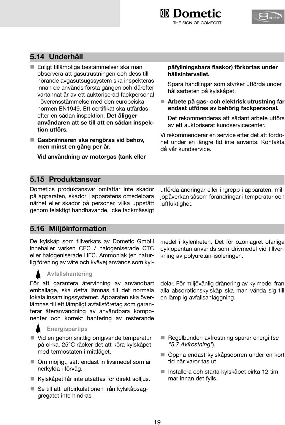 ett auktoriserad fackpersonal i överensstämmelse med den europeiska normen EN1949. Ett certifikat ska utfärdas efter en sådan inspektion.