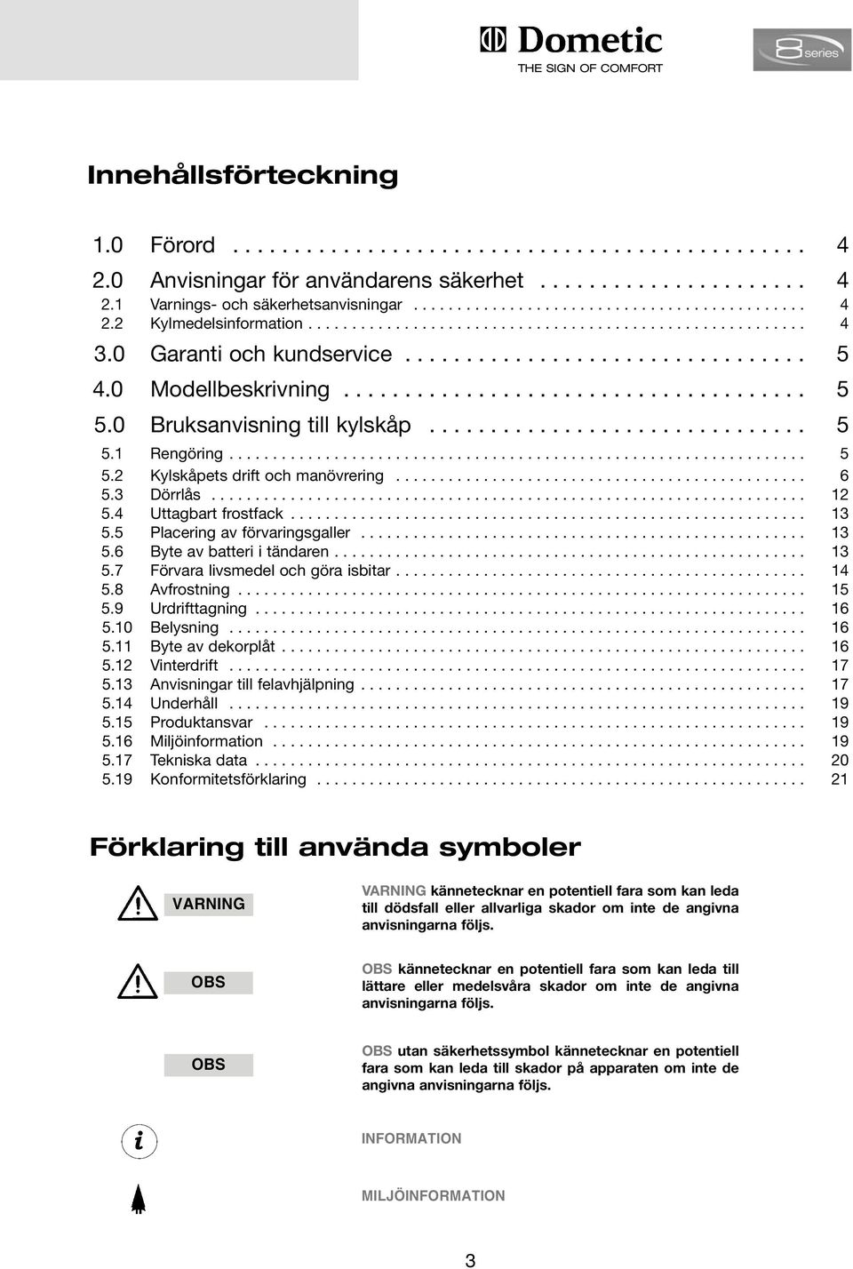 0 Modellbeskrivning...................................... 5 5.0 Bruksanvisning till kylskåp............................... 5 5.1 Rengöring.................................................................. 5 5.2 Kylskåpets drift och manövrering.