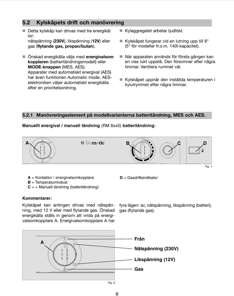 Apparater med automatiskt energival (AES) har även funktionen Automatic mode. AESelektroniken väljer automatiskt energikälla efter en prioritetsordning.