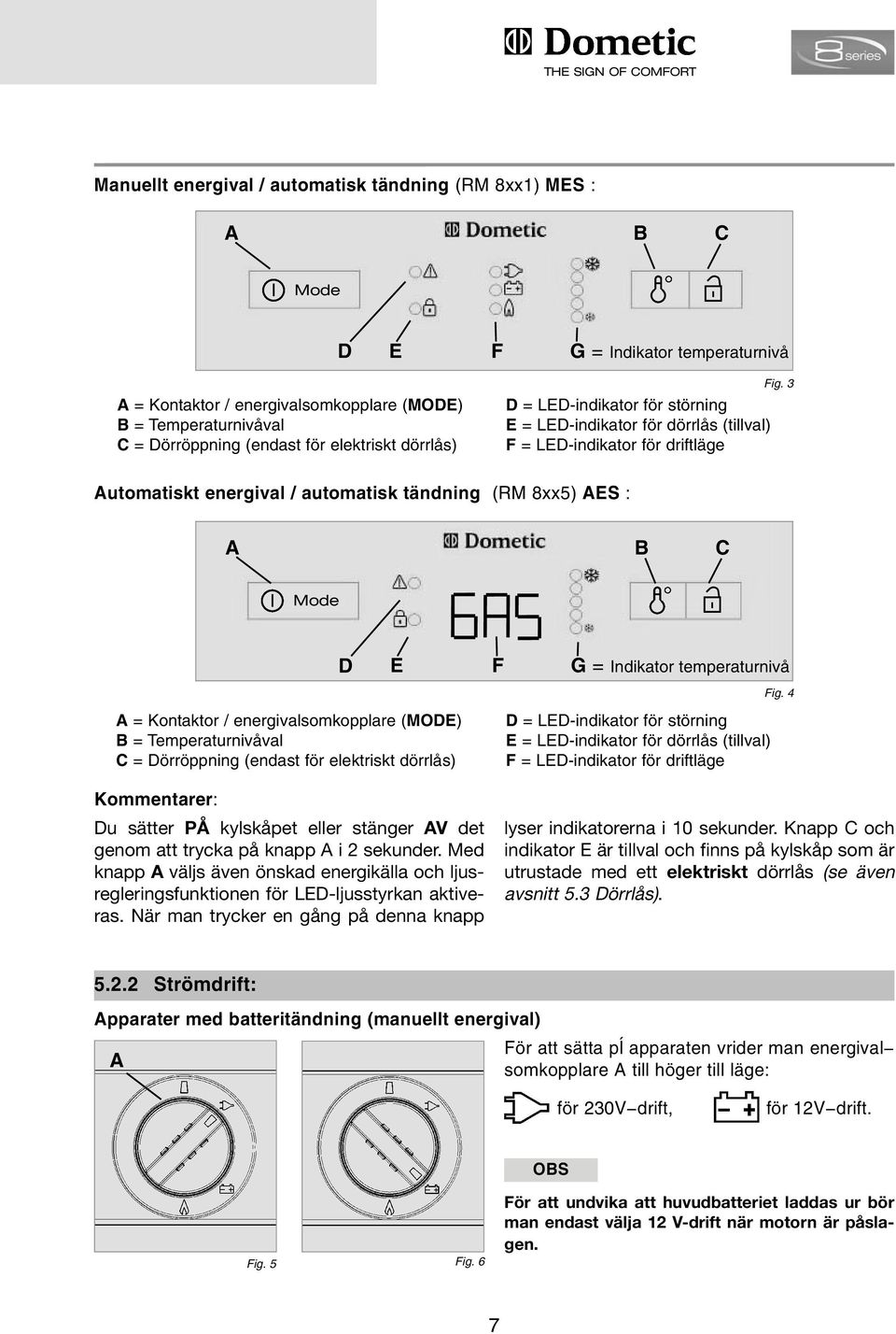 3 Automatiskt energival / automatisk tändning (RM 8xx5) AES : A B C Mode D E F G = Indikator temperaturnivå Fig.