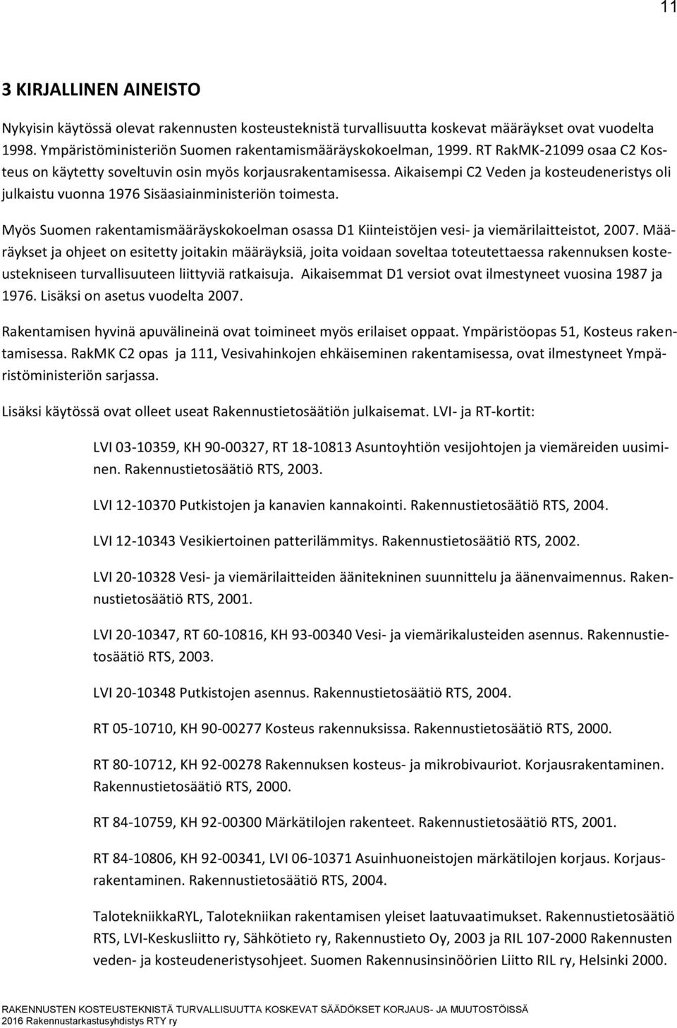 Myös Suomen rakentamismääräyskokoelman osassa D1 Kiinteistöjen vesi- ja viemärilaitteistot, 2007.