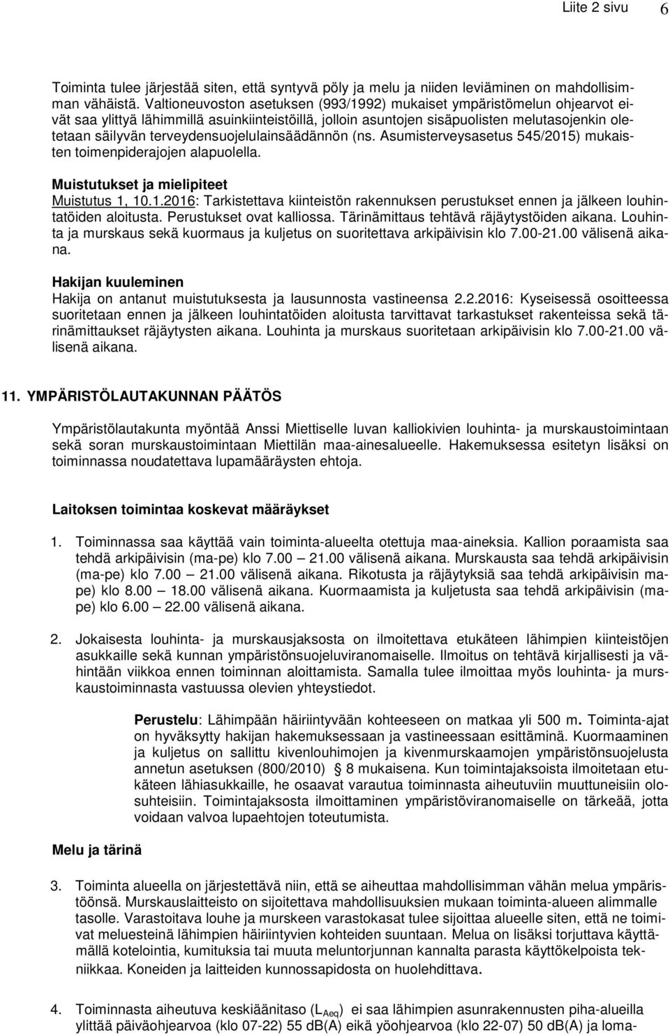 terveydensuojelulainsäädännön (ns. Asumisterveysasetus 545/2015) mukaisten toimenpiderajojen alapuolella. Muistutukset ja mielipiteet Muistutus 1, 10.1.2016: Tarkistettava kiinteistön rakennuksen perustukset ennen ja jälkeen louhintatöiden aloitusta.