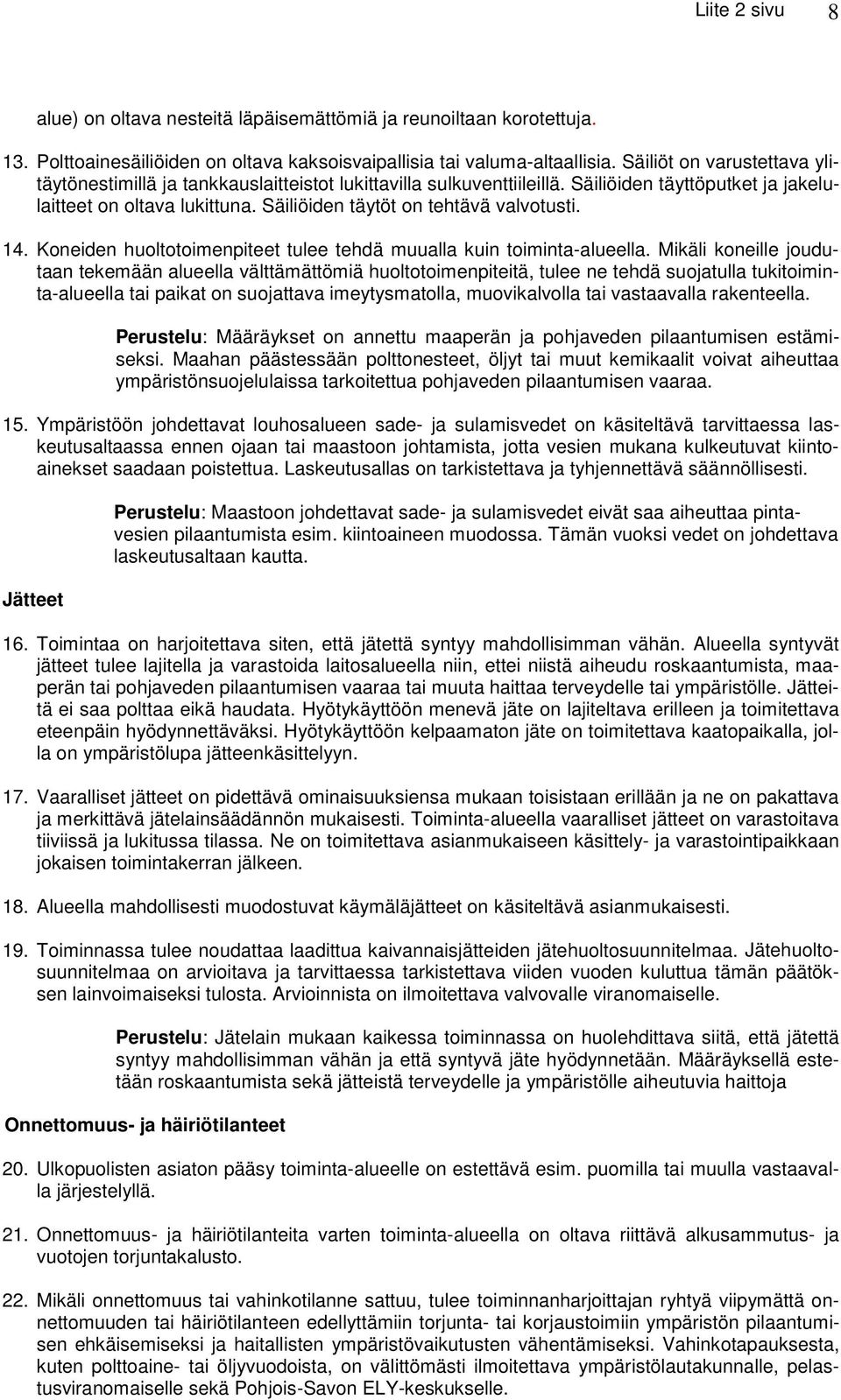 Säiliöiden täytöt on tehtävä valvotusti. 14. Koneiden huoltotoimenpiteet tulee tehdä muualla kuin toiminta-alueella.