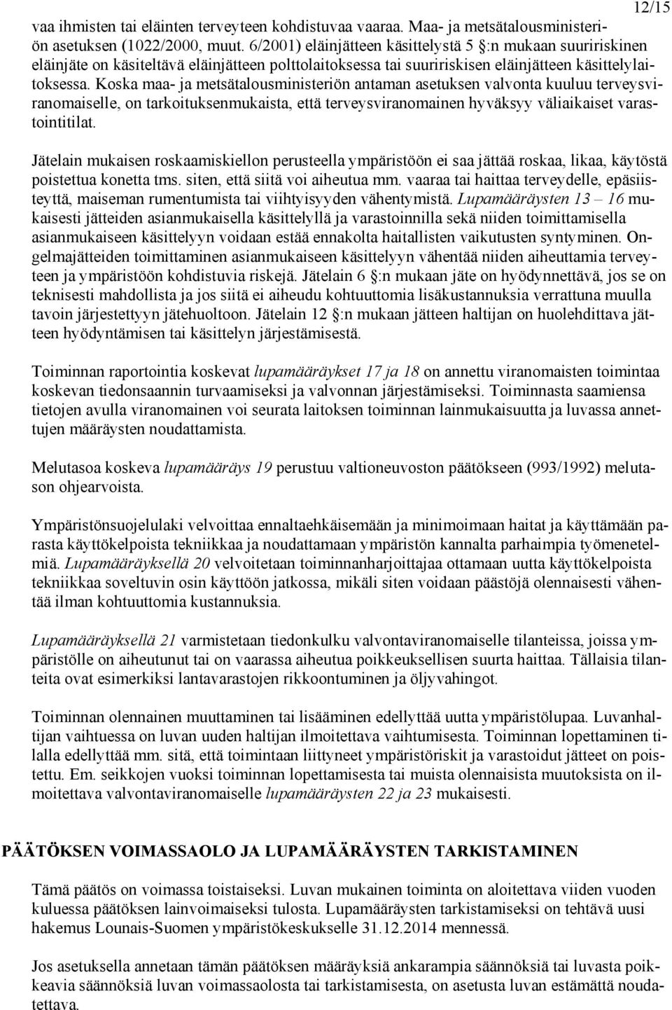 Koska maa- ja metsätalousministeriön antaman asetuksen valvonta kuuluu terveysviranomaiselle, on tarkoituksenmukaista, että terveysviranomainen hyväksyy väliaikaiset varastointitilat.