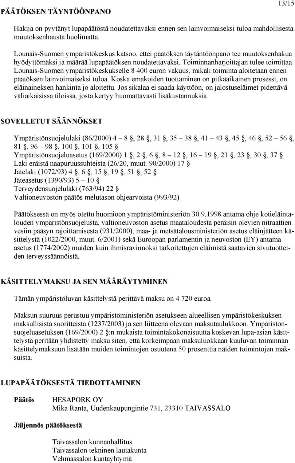 Toiminnanharjoittajan tulee toimittaa Lounais-Suomen ympäristökeskukselle 8 400 euron vakuus, mikäli toiminta aloitetaan ennen päätöksen lainvoimaiseksi tuloa.