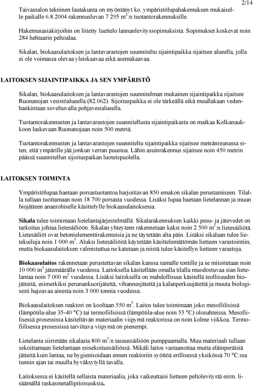 Sikalan, biokaasulaitoksen ja lantavarastojen suunniteltu sijaintipaikka sijaitsee alueella, jolla ei ole voimassa olevaa yleiskaavaa eikä asemakaavaa.