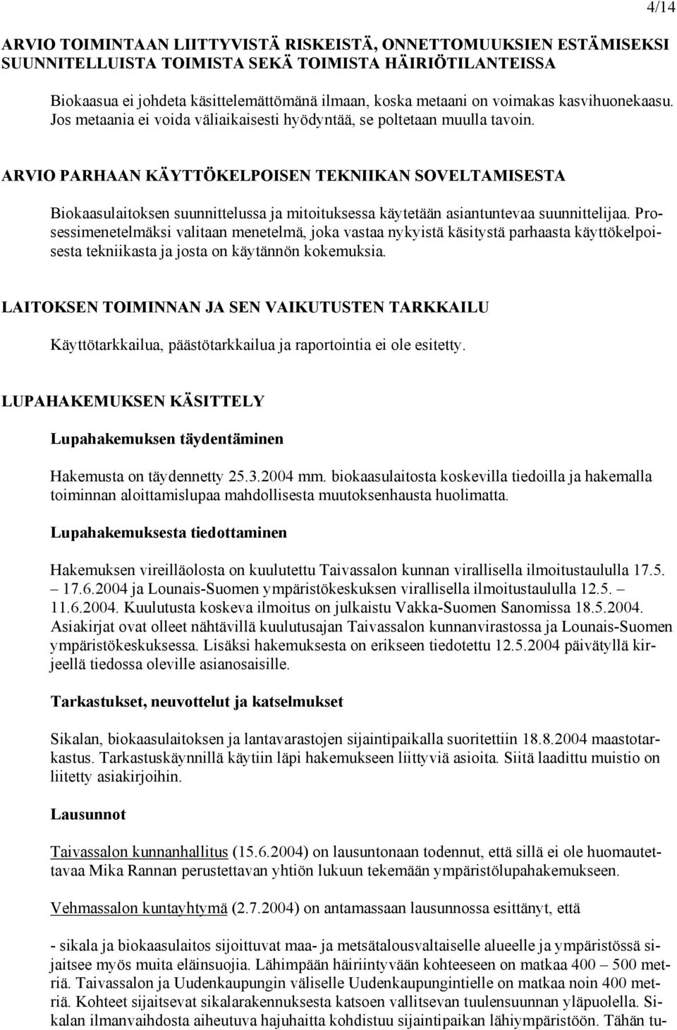 4/14 ARVIO PARHAAN KÄYTTÖKELPOISEN TEKNIIKAN SOVELTAMISESTA Biokaasulaitoksen suunnittelussa ja mitoituksessa käytetään asiantuntevaa suunnittelijaa.