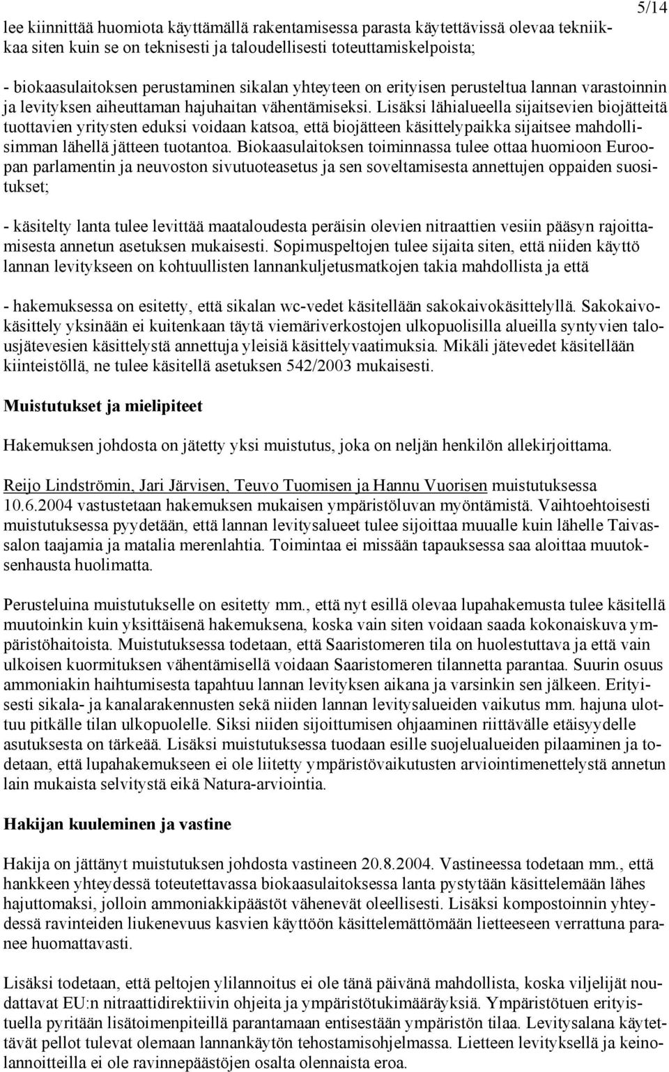 Lisäksi lähialueella sijaitsevien biojätteitä tuottavien yritysten eduksi voidaan katsoa, että biojätteen käsittelypaikka sijaitsee mahdollisimman lähellä jätteen tuotantoa.