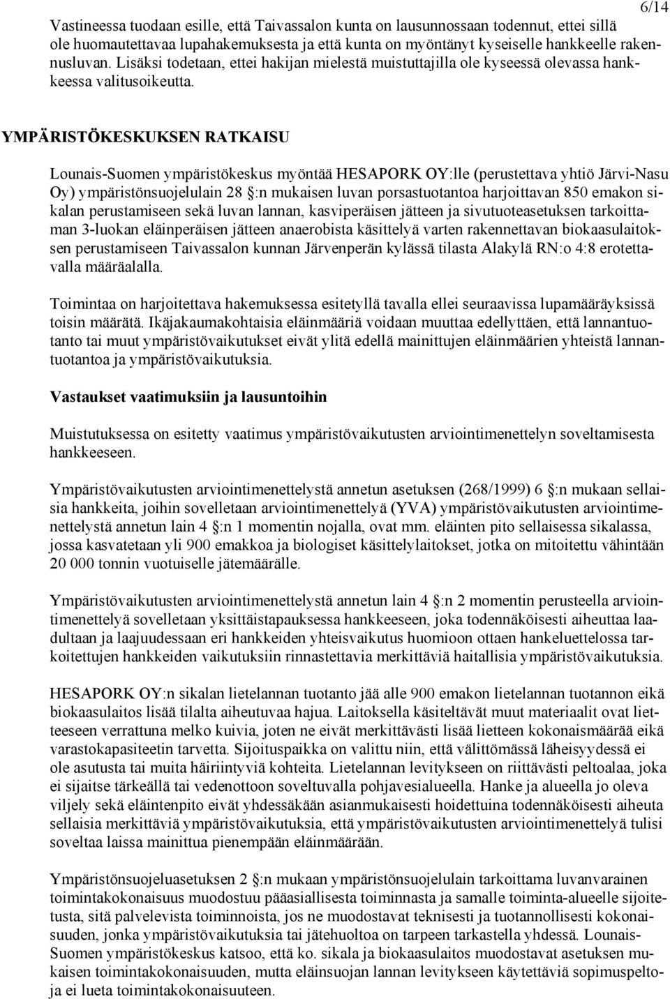 YMPÄRISTÖKESKUKSEN RATKAISU Lounais-Suomen ympäristökeskus myöntää HESAPORK OY:lle (perustettava yhtiö Järvi-Nasu Oy) ympäristönsuojelulain 28 :n mukaisen luvan porsastuotantoa harjoittavan 850