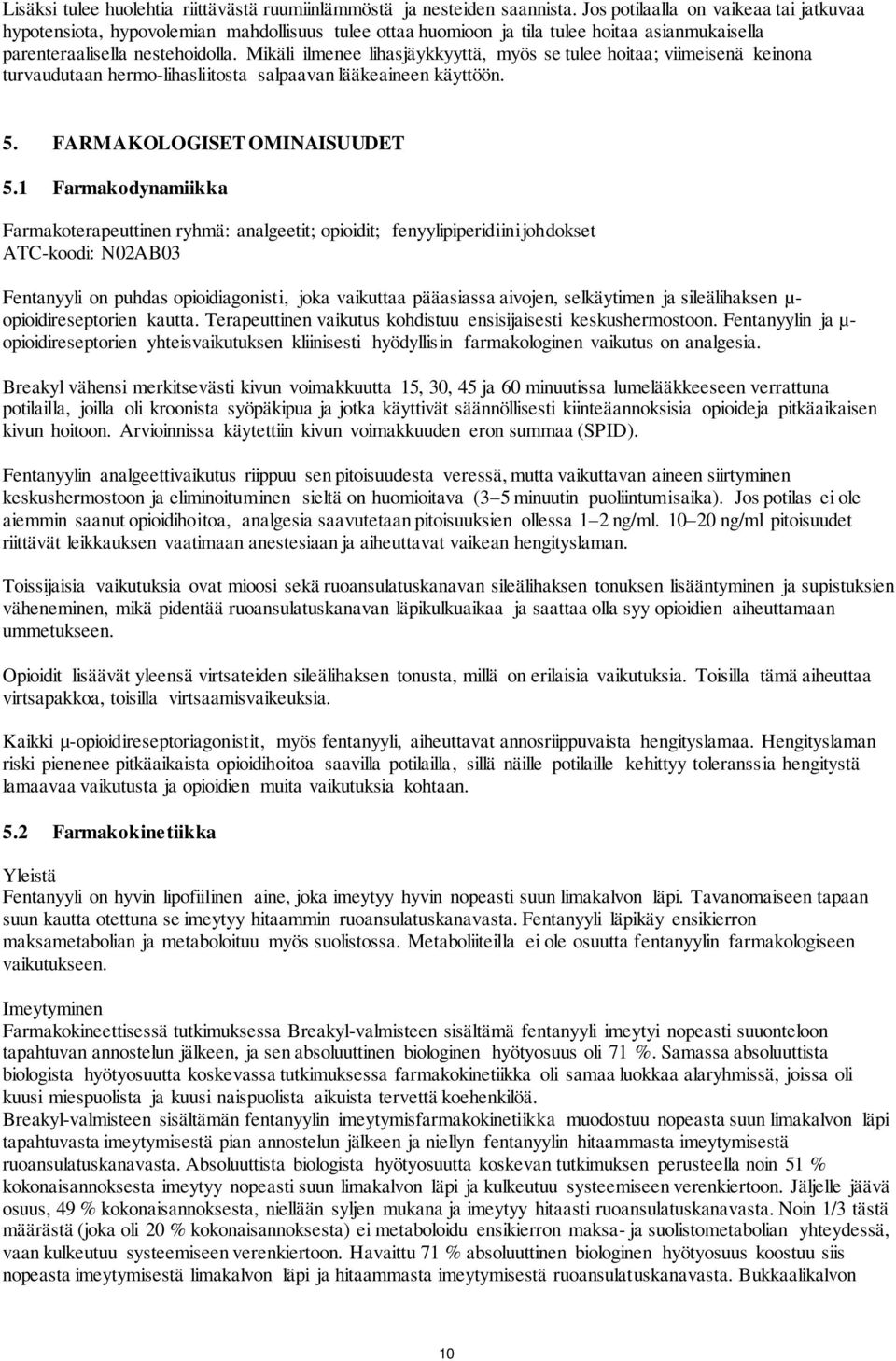 Mikäli ilmenee lihasjäykkyyttä, myös se tulee hoitaa; viimeisenä keinona turvaudutaan hermo-lihasliitosta salpaavan lääkeaineen käyttöön. 5. FARMAKOLOGISET OMINAISUUDET 5.