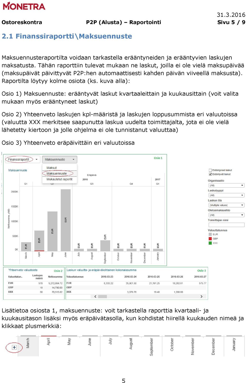 kuva alla): Osio 1) Maksuennuste: erääntyvät laskut kvartaaleittain ja kuukausittain (voit valita mukaan myös erääntyneet laskut) Osio 2) Yhteenveto laskujen kpl-määristä ja laskujen loppusummista