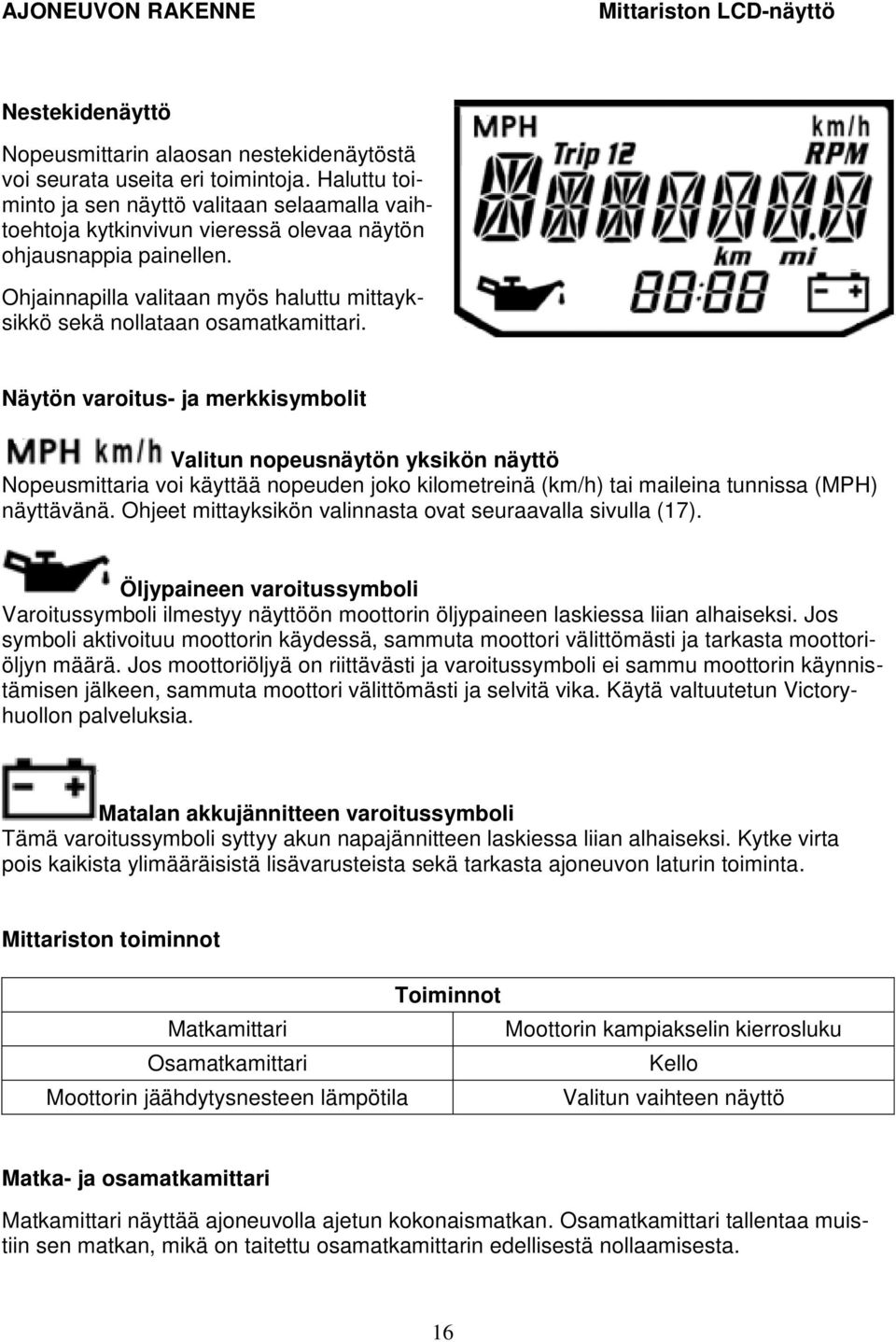 Ohjainnapilla valitaan myös haluttu mittayksikkö sekä nollataan osamatkamittari.