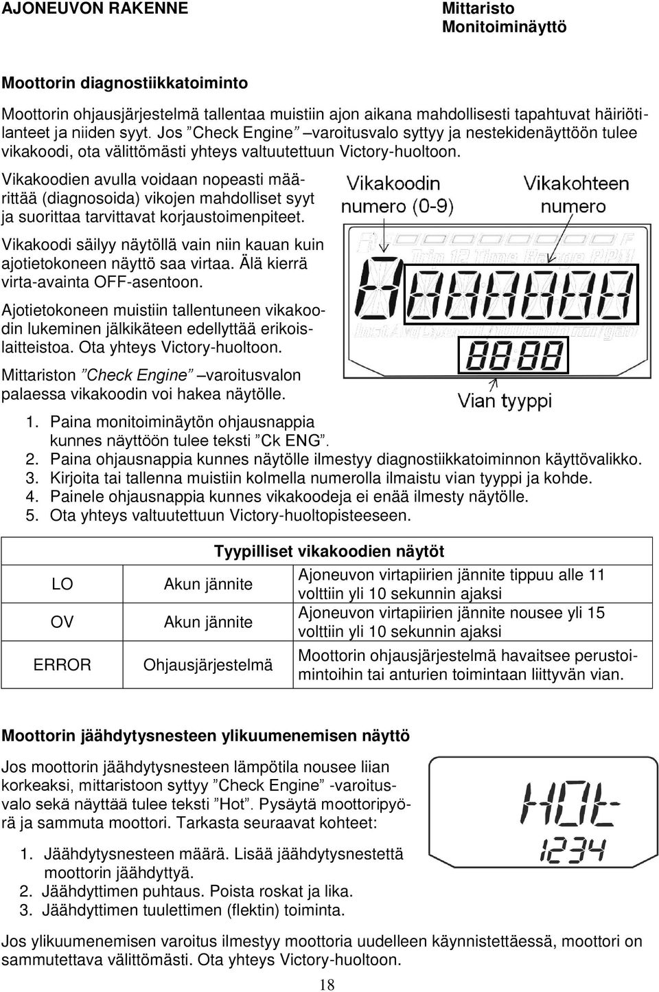 Vikakoodien avulla voidaan nopeasti määrittää (diagnosoida) vikojen mahdolliset syyt ja suorittaa tarvittavat korjaustoimenpiteet.