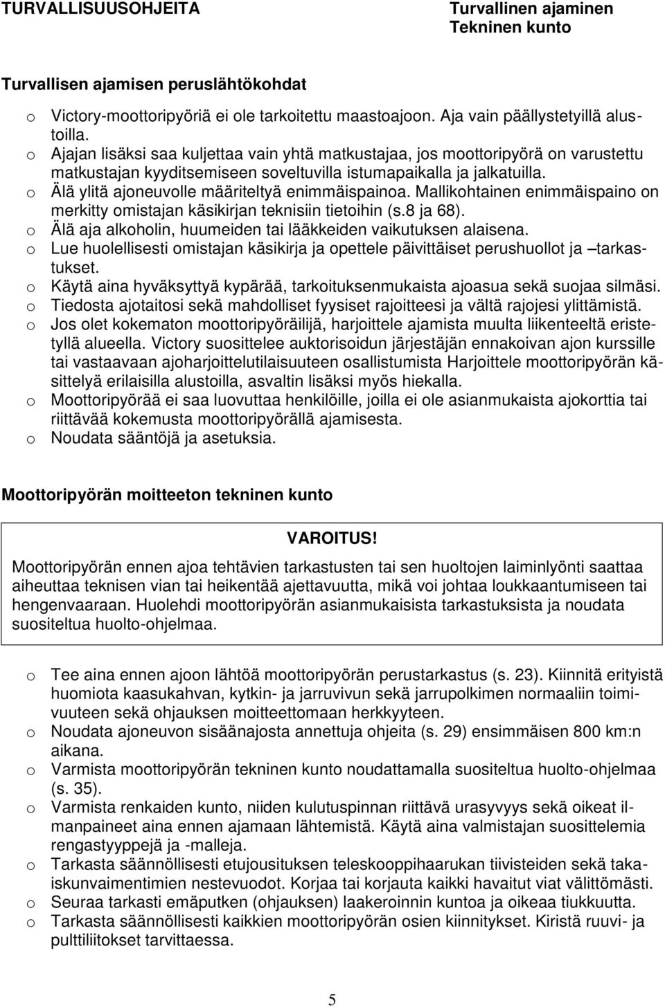 o Älä ylitä ajoneuvolle määriteltyä enimmäispainoa. Mallikohtainen enimmäispaino on merkitty omistajan käsikirjan teknisiin tietoihin (s.8 ja 68).