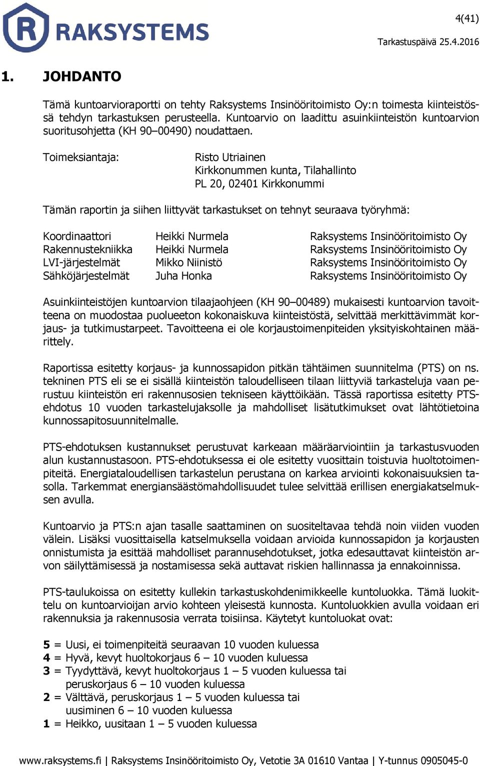 Toimeksiantaja: Risto Utriainen Kirkkonummen kunta, Tilahallinto PL 20, 02401 Kirkkonummi Tämän raportin ja siihen liittyvät tarkastukset on tehnyt seuraava työryhmä: Koordinaattori Heikki Nurmela