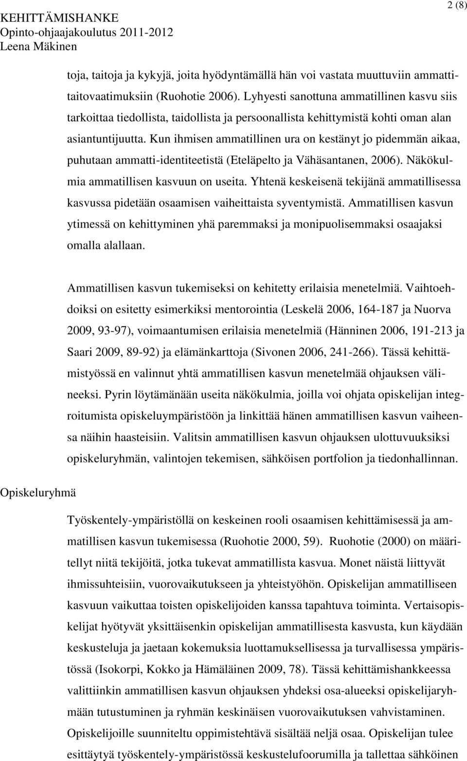 Kun ihmisen ammatillinen ura on kestänyt jo pidemmän aikaa, puhutaan ammatti-identiteetistä (Eteläpelto ja Vähäsantanen, 2006). Näkökulmia ammatillisen kasvuun on useita.