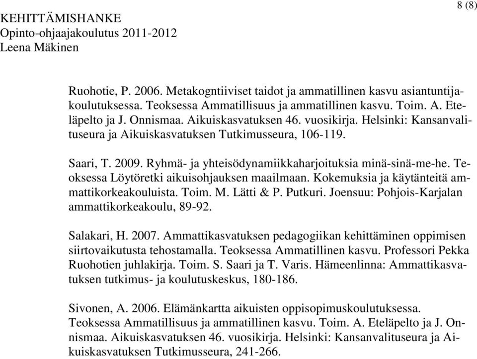 Teoksessa Löytöretki aikuisohjauksen maailmaan. Kokemuksia ja käytänteitä ammattikorkeakouluista. Toim. M. Lätti & P. Putkuri. Joensuu: Pohjois-Karjalan ammattikorkeakoulu, 89-92. Salakari, H. 2007.