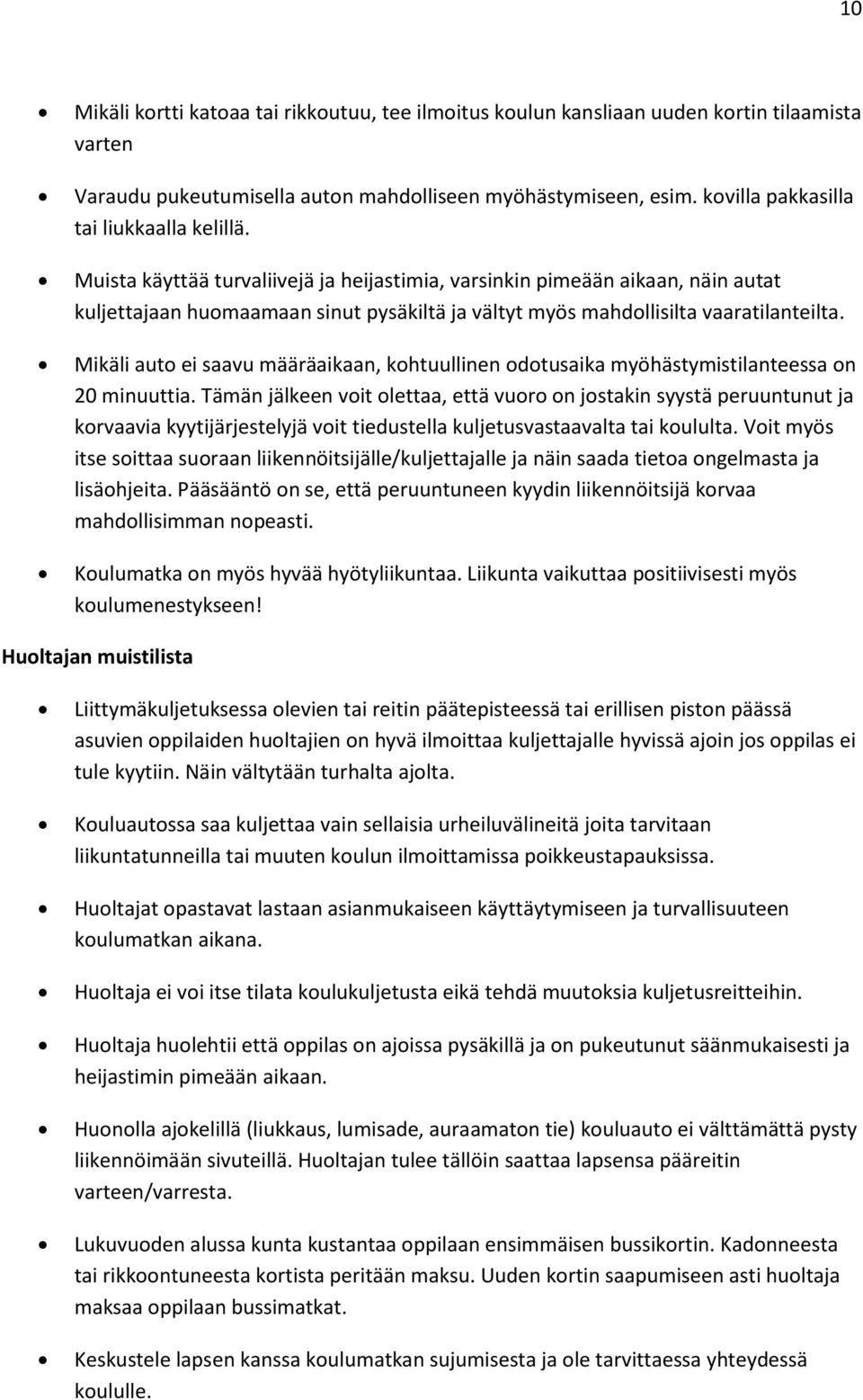Muista käyttää turvaliivejä ja heijastimia, varsinkin pimeään aikaan, näin autat kuljettajaan huomaamaan sinut pysäkiltä ja vältyt myös mahdollisilta vaaratilanteilta.