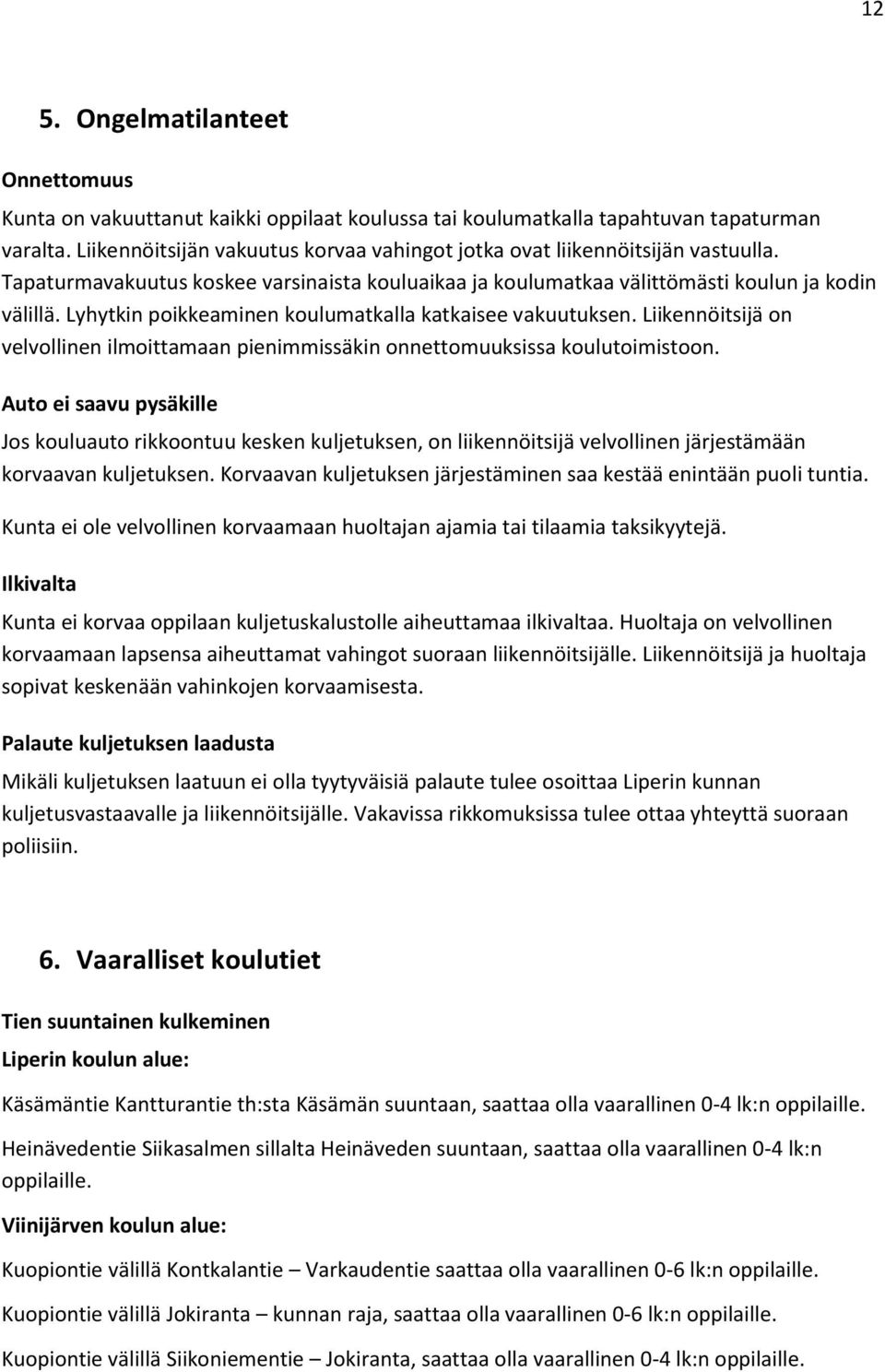 Lyhytkin poikkeaminen koulumatkalla katkaisee vakuutuksen. Liikennöitsijä on velvollinen ilmoittamaan pienimmissäkin onnettomuuksissa koulutoimistoon.
