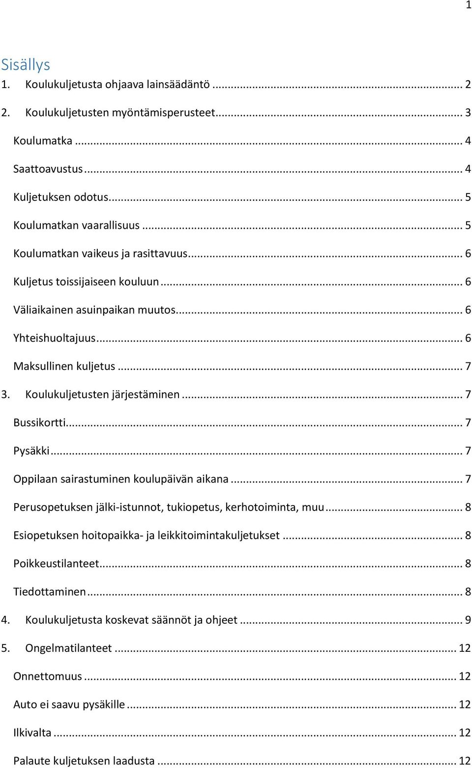 .. 7 Bussikortti... 7 Pysäkki... 7 Oppilaan sairastuminen koulupäivän aikana... 7 Perusopetuksen jälki-istunnot, tukiopetus, kerhotoiminta, muu.