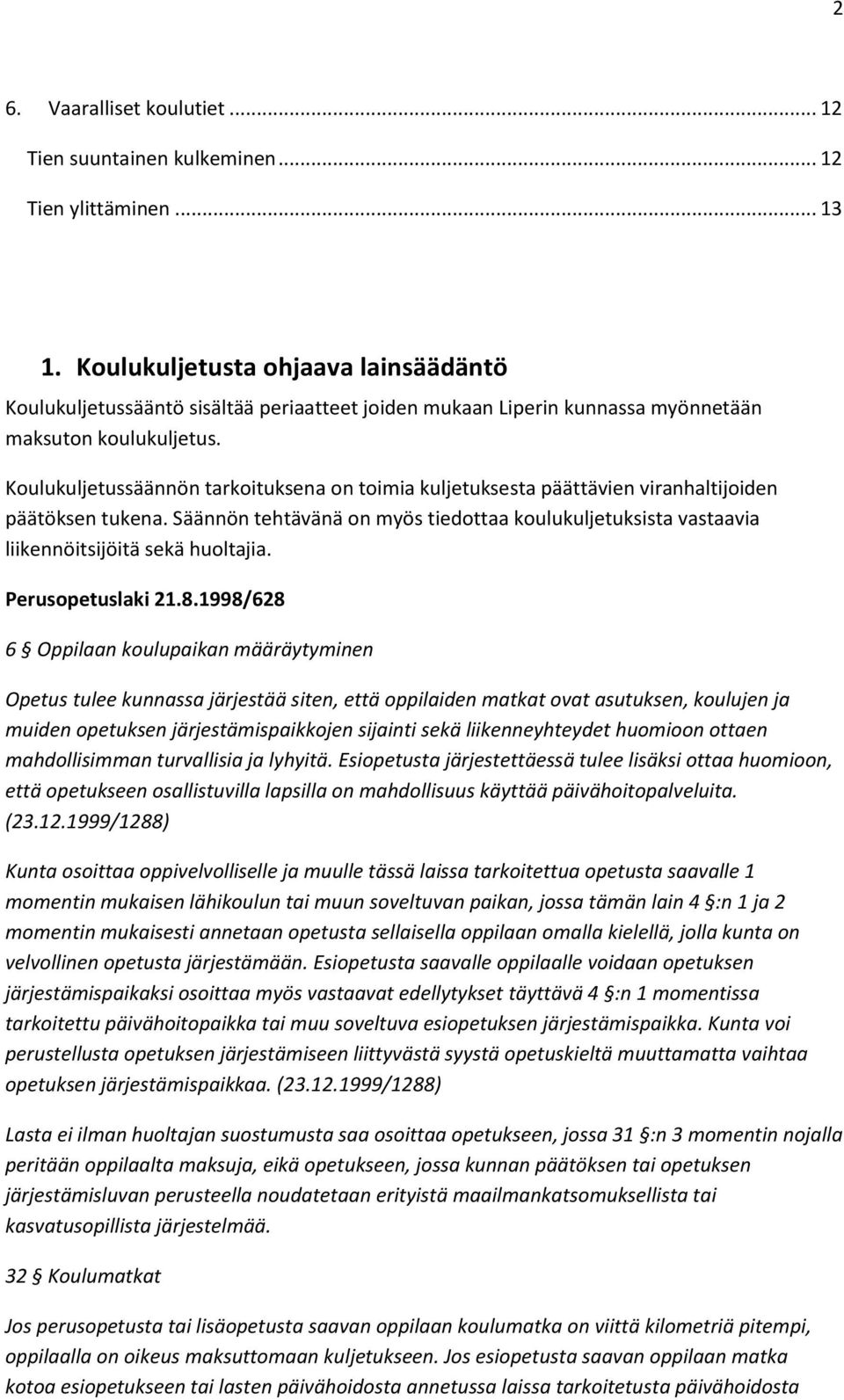 Koulukuljetussäännön tarkoituksena on toimia kuljetuksesta päättävien viranhaltijoiden päätöksen tukena.
