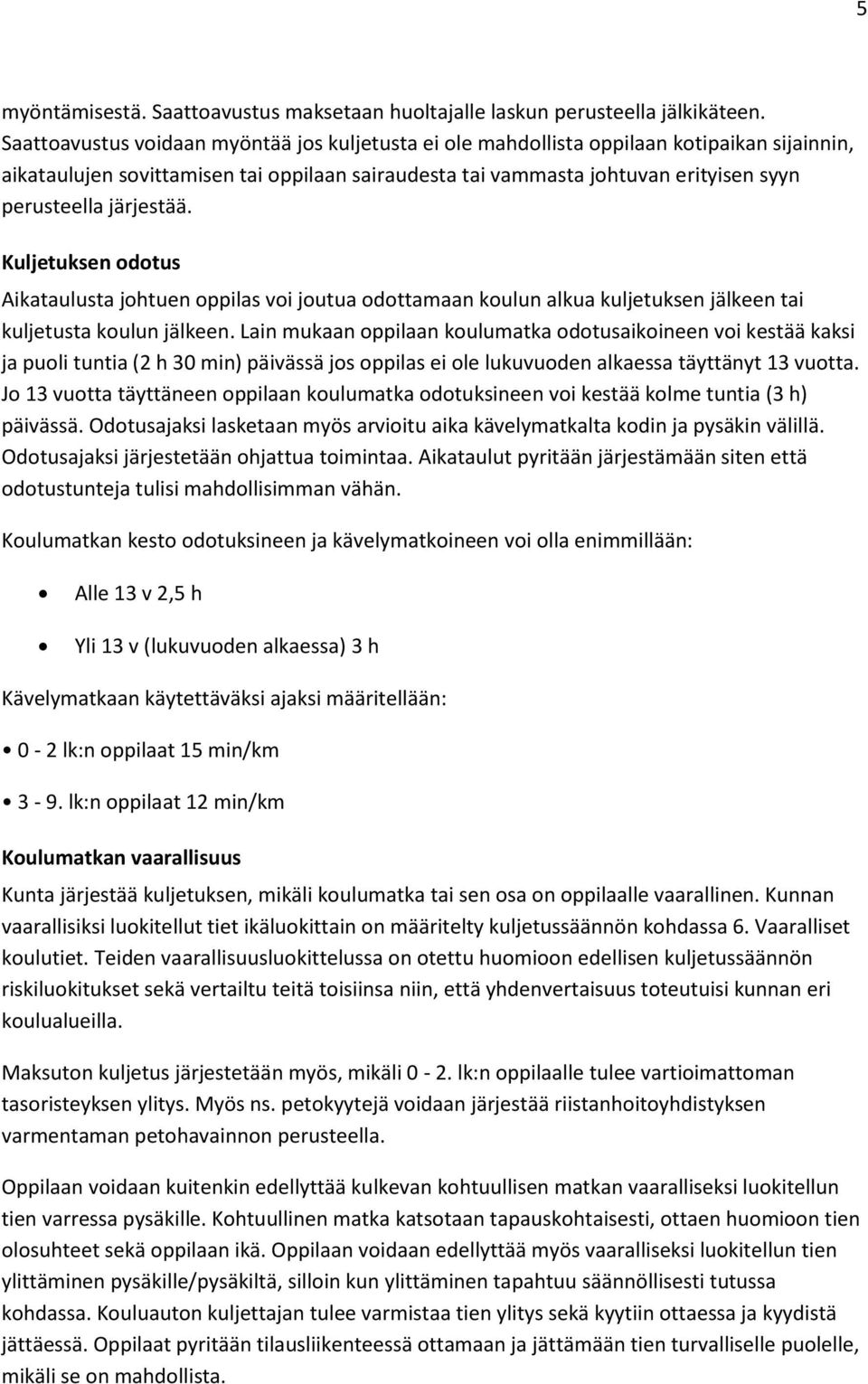 järjestää. Kuljetuksen odotus Aikataulusta johtuen oppilas voi joutua odottamaan koulun alkua kuljetuksen jälkeen tai kuljetusta koulun jälkeen.