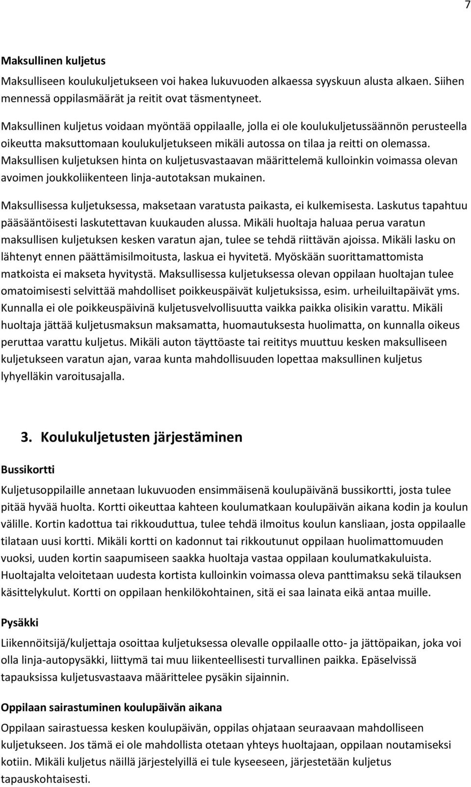 Maksullisen kuljetuksen hinta on kuljetusvastaavan määrittelemä kulloinkin voimassa olevan avoimen joukkoliikenteen linja-autotaksan mukainen.