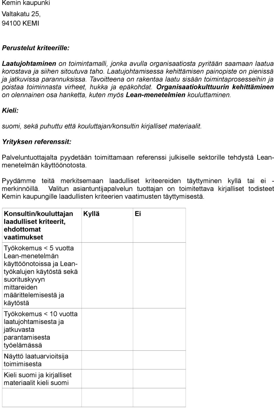 Organisaatiokulttuurin kehittäminen on olennainen osa hanketta, kuten myös Lean-menetelmien kouluttaminen. Kieli: suomi, sekä puhuttu että kouluttajan/konsultin kirjalliset materiaalit.