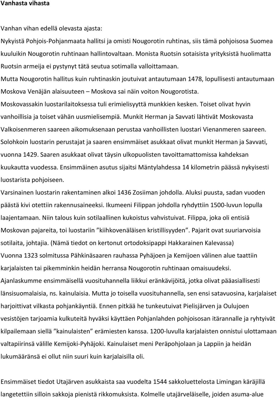 Mutta Nougorotin hallitus kuin ruhtinaskin joutuivat antautumaan 1478, lopullisesti antautumaan Moskova Venäjän alaisuuteen Moskova sai näin voiton Nougorotista.