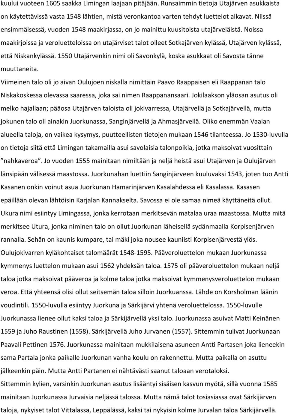 Noissa maakirjoissa ja veroluetteloissa on utajärviset talot olleet Sotkajärven kylässä, Utajärven kylässä, että Niskankylässä.