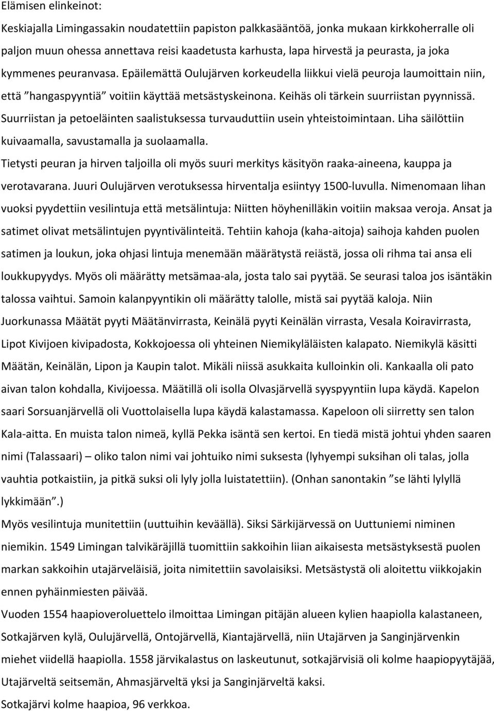Suurriistan ja petoeläinten saalistuksessa turvauduttiin usein yhteistoimintaan. Liha säilöttiin kuivaamalla, savustamalla ja suolaamalla.