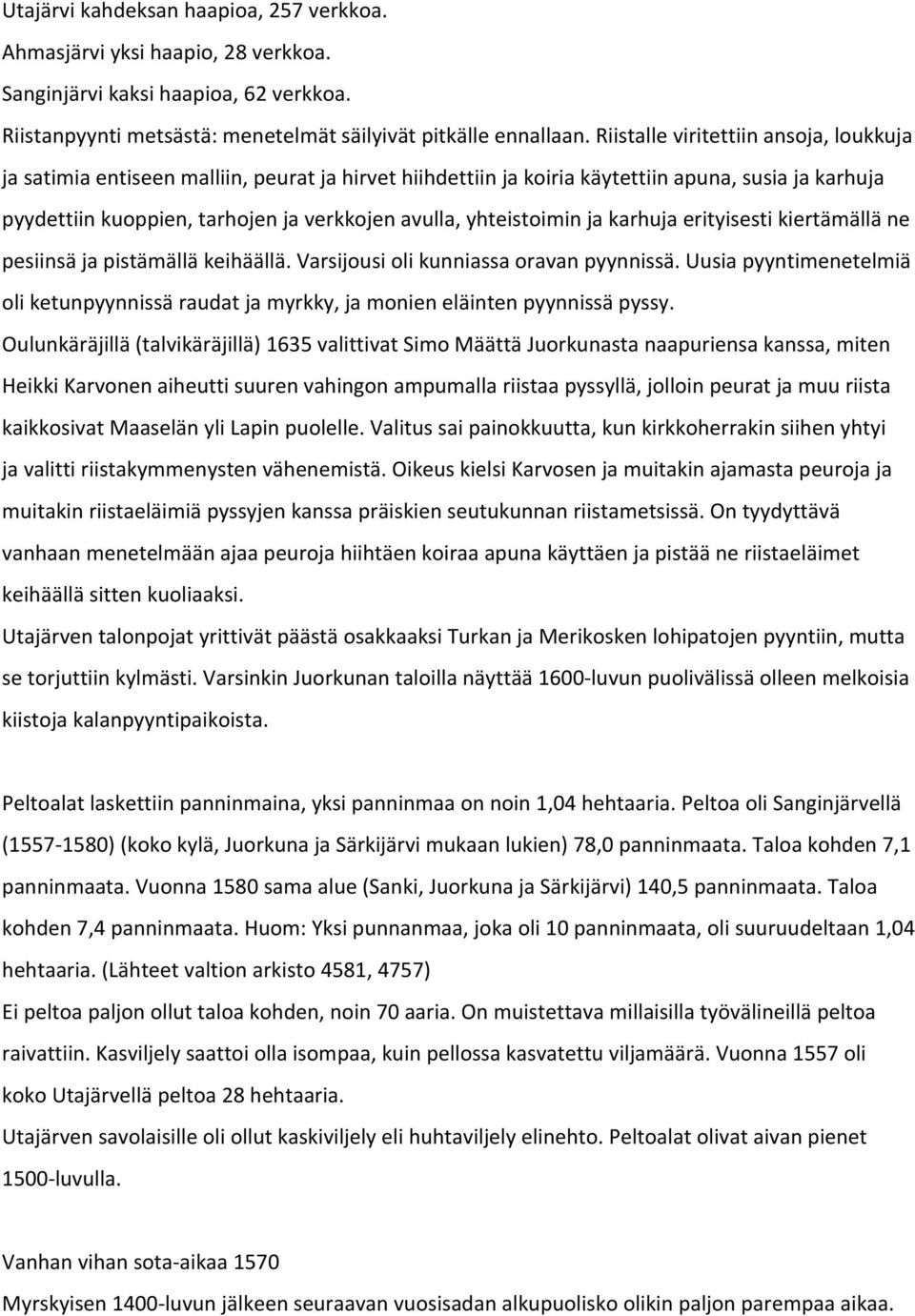 yhteistoimin ja karhuja erityisesti kiertämällä ne pesiinsä ja pistämällä keihäällä. Varsijousi oli kunniassa oravan pyynnissä.
