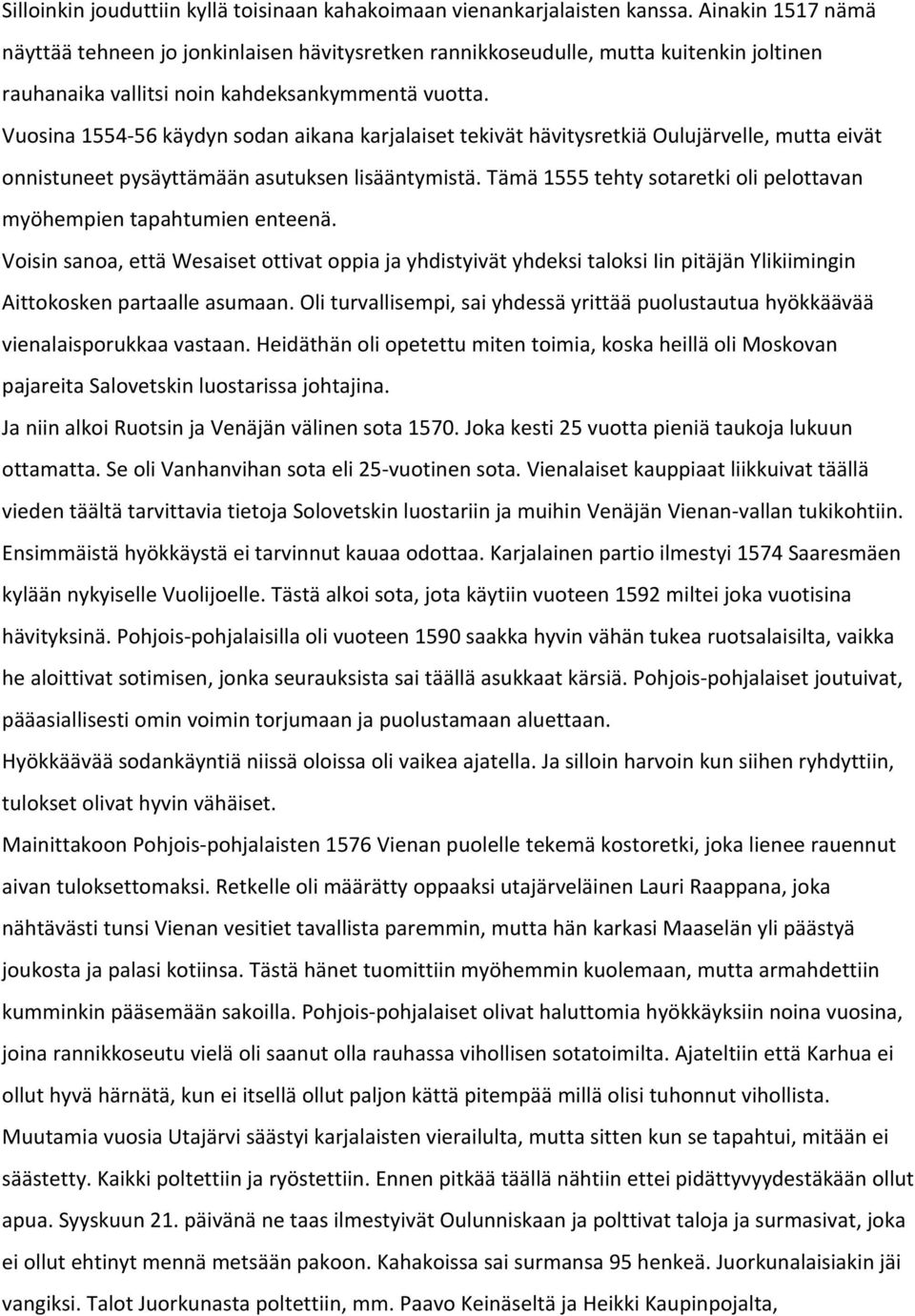 Vuosina 1554 56 käydyn sodan aikana karjalaiset tekivät hävitysretkiä Oulujärvelle, mutta eivät onnistuneet pysäyttämään asutuksen lisääntymistä.