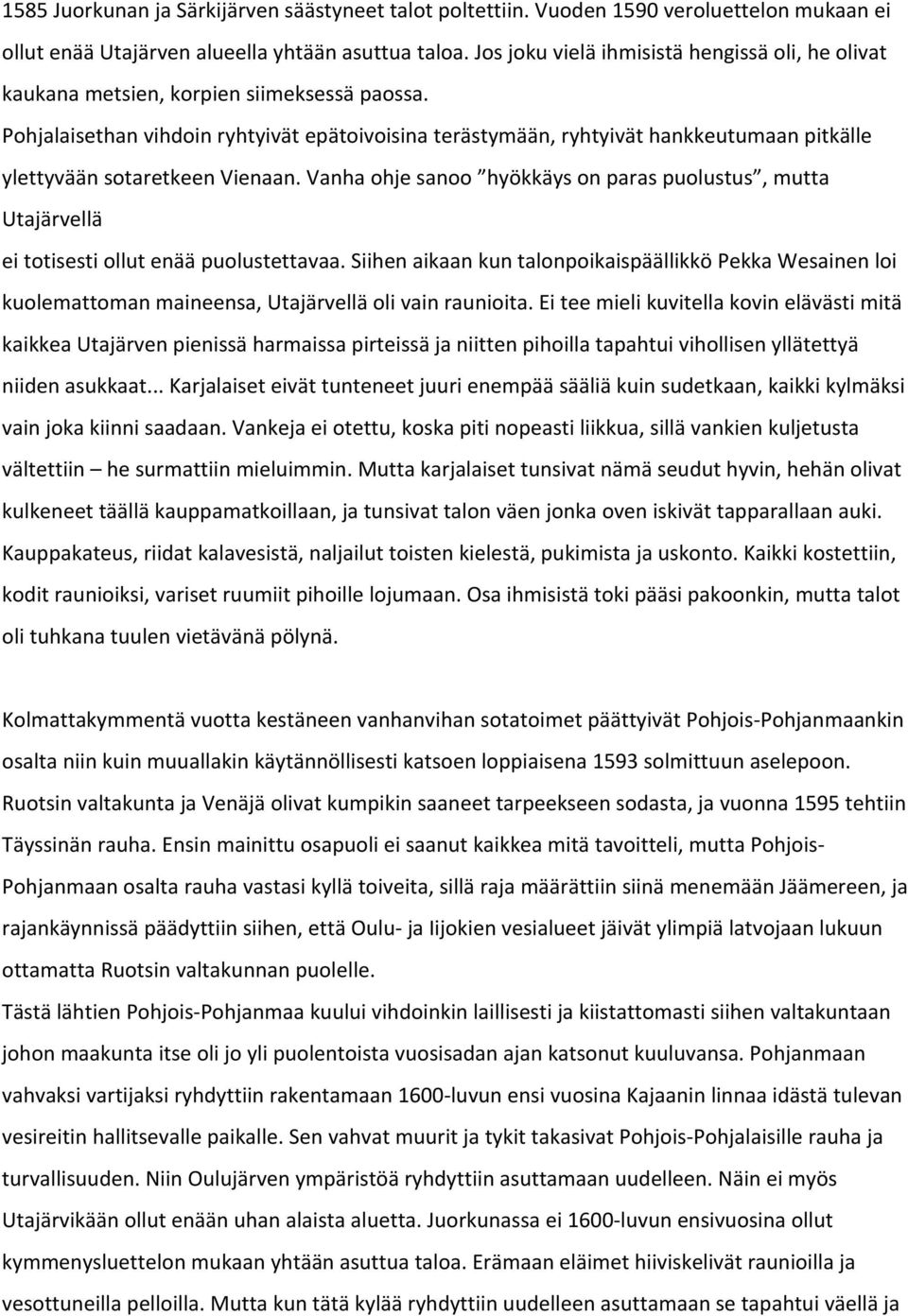 Pohjalaisethan vihdoin ryhtyivät epätoivoisina terästymään, ryhtyivät hankkeutumaan pitkälle ylettyvään sotaretkeen Vienaan.
