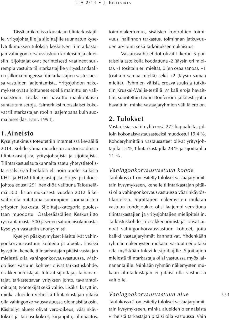 Yritysjohdon näkemykset ovat sijoittuneet edellä mainittujen välimaastoon. Lisäksi on havaittu maakohtaisia suhtautumiseroja.