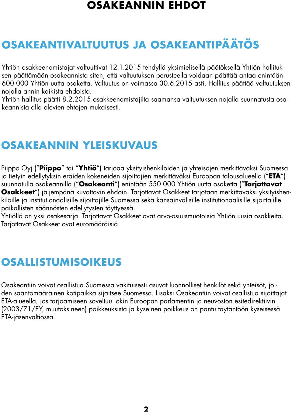 Valtuutus on voimassa 30.6.2015 asti. Hallitus päättää valtuutuksen nojalla annin kaikista ehdoista. Yhtiön hallitus päätti 8.2.2015 osakkeenomistajilta saamansa valtuutuksen nojalla suunnatusta osakeannista alla olevien ehtojen mukaisesti.