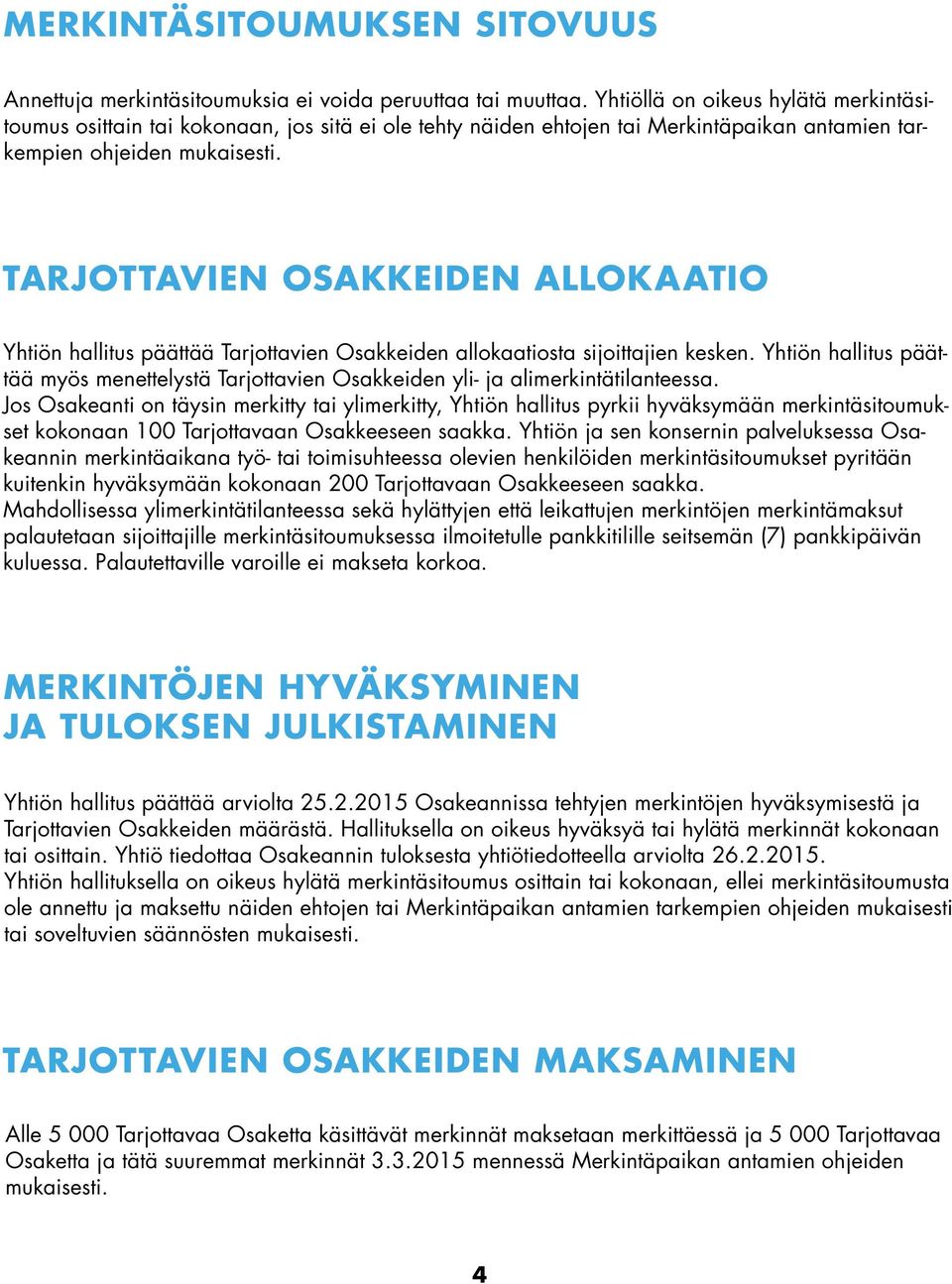 TARJOTTAVIEN OSAKKEIDEN ALLOKAATIO Yhtiön hallitus päättää Tarjottavien Osakkeiden allokaatiosta sijoittajien kesken.